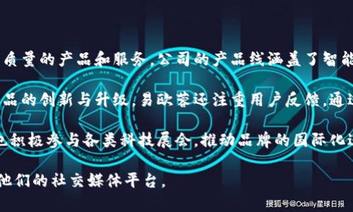 易欧蓉是一家专注于智能科技和电子产品的公司，致力于为消费者提供创新、高质量的产品和服务。公司的产品线涵盖了智能家居、可穿戴设备、智能手机等多个领域，目的是增强用户的生活便利性和体验。

该公司通常以技术研发为核心，聚集了一批专业的工程师和设计师，持续推动产品的创新与升级。易欧蓉还注重用户反馈，通过市场调查和用户体验，产品设计，以满足消费者不断变化的需求。

在市场推广方面，易欧蓉善于利用数码营销和社交媒体，提升品牌知名度，同时也积极参与各类科技展会，推动品牌的国际化进程。

如果你想要获取关于易欧蓉更详细的信息，建议访问他们的官方网站或者关注他们的社交媒体平台。