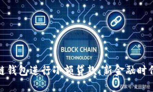 如何使用区块链钱包进行小额贷款：新金融时代的便利与风险