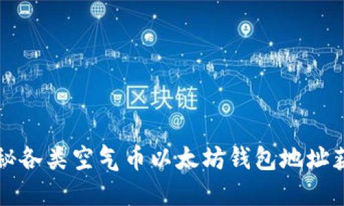 彻底揭秘各类空气币以太坊钱包地址获取方法