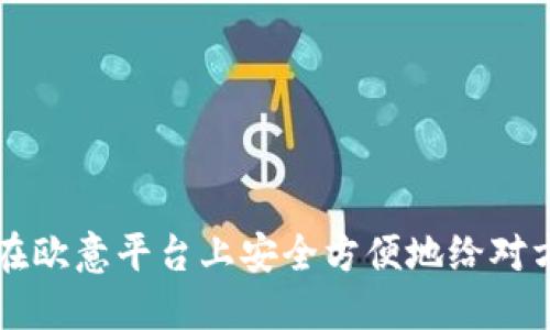 如何在欧意平台上安全方便地给对方充币