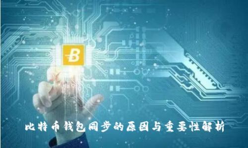 比特币钱包同步的原因与重要性解析