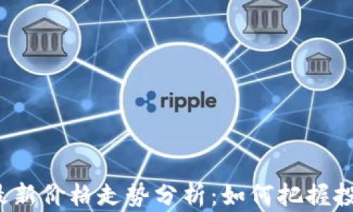 
比特币最新价格走势分析：如何把握投资机遇？