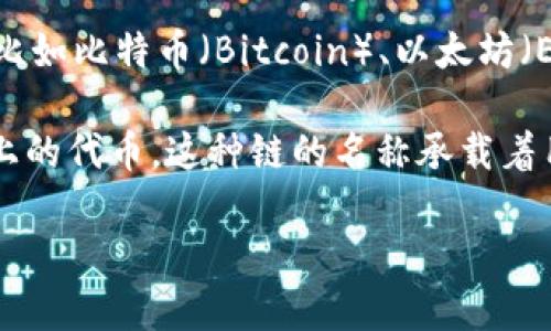 充币的链名称是指在区块链技术中用于标识和区分不同区块链网络的名称。各个区块链平台通常会有独特的名称，比如比特币（Bitcoin）、以太坊（Ethereum）、Ripple（瑞波币）等。这些名称不仅代表着不同的区块链协议和技术框架，还反映出其背后的理念与功能。

在