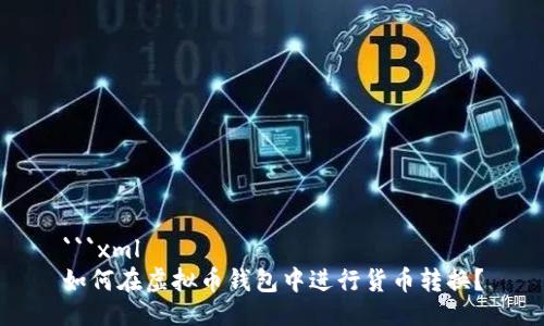 ```xml
如何在虚拟币钱包中进行货币转换？