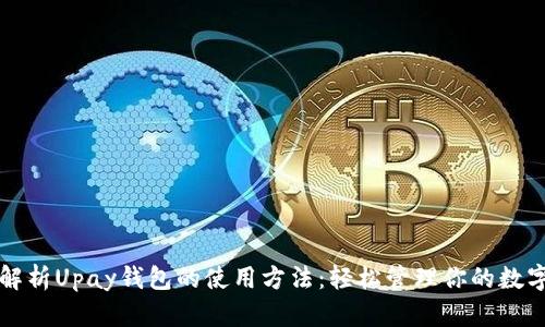 全面解析Upay钱包的使用方法：轻松管理你的数字资产