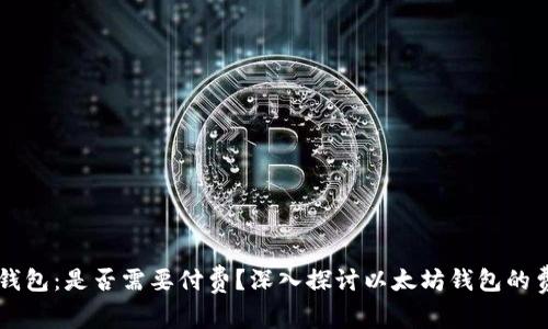 以太坊钱包：是否需要付费？深入探讨以太坊钱包的费用构成