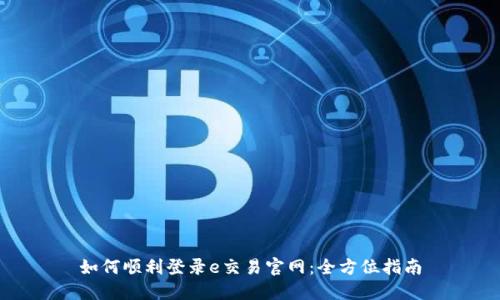 如何顺利登录e交易官网：全方位指南