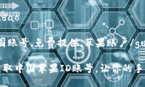 bindao/bindao

苹果ID,中国账号,免费提供,苹果账户/guanjianci

如何免费获取中国苹果ID账号，让你的手机焕然一新