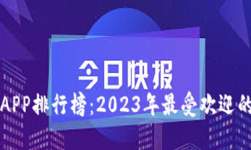 数字货币APP排行榜：2023年最受欢迎的交易平台