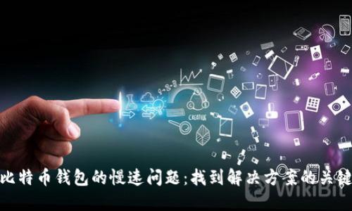 比特币钱包的慢速问题：找到解决方案的关键