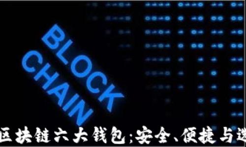 
深入探讨区块链六大钱包：安全、便捷与选择的艺术