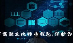 如何安全下载独立比特币