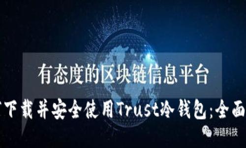 如何下载并安全使用Trust冷钱包：全面指南