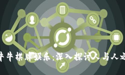 玩转百人牛牛棋牌娱乐：深入探讨人与人之间的乐趣
