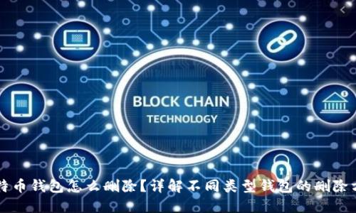比特币钱包怎么删除？详解不同类型钱包的删除方法