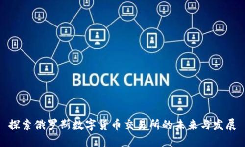 探索俄罗斯数字货币交易所的未来与发展