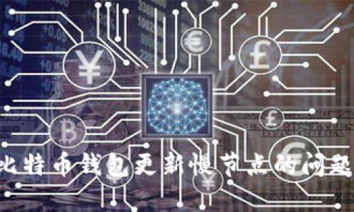 如何解决比特币钱包更新慢节点的问题：全面指南