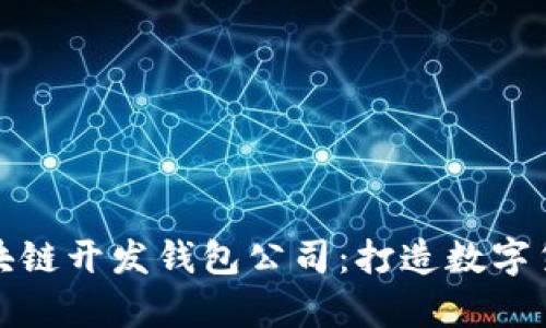 深度解析区块链开发钱包公司：打造数字货币的安全港