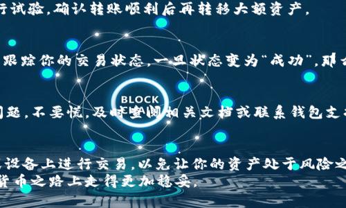    如何安全有效地转移以太坊钱包：完整指南  / 
 guanjianci  以太坊, 转移钱包, 加密货币, 区块链  /guanjianci 

 引言：为什么你需要转移以太坊钱包 
 在快速发展的加密货币世界中，以太坊无疑是最受瞩目的数字资产之一。随着投资者对于资产安全性、便利性和隐私保护需求的提高，许多人会选择转移他们的以太坊钱包。这是出于多种原因：或许是因为你想要选择一个更安全的钱包，或是因为你想要在不同平台中流通。无论出于何种原因，转移以太坊钱包的过程都需要谨慎对待。“一日之计在于晨”，在开始这个过程之前，让我们先了解如何高效安全地完成这一任务。

 第一步：选择新钱包 
 在你考虑转移之前，首先必须决定一个新的以太坊钱包。在众多选择中，你可以选择软件钱包、硬件钱包或者甚至是纸钱包。软件钱包通常较为便捷，但安全性较低；硬件钱包如Ledger或Trezor则提供了更强的安全保障。“老虎不发威，你当我是病猫？”选择硬件钱包的投资者通常是由于他们明白安全的重要性。
 确保你选择的钱包支持以太坊ERC-20代币，这样你的资产才能顺利转移。市面上有许多受欢迎的钱包，如MetaMask、MyEtherWallet和Trust Wallet等，你可以根据自己的需求进行选择。

 第二步：备份现有钱包 
 “寸有所长，尺有所短”，这句话告诉我们要认真评估和保护自己的资产。在转移之前，确保你已经备份了现有钱包的助记词或私钥。这是保护你的资产安全的最后一道防线。备份流程可以因钱包类型而异，但一般来说，找到“设置”或“安全”选项并选择“备份”，跟随指导完成就可以了。
 另外，务必将备份信息保存在安全、离线的地方，例如纸张或USB驱动器上。千万不要在网上存储这些敏感信息，以免遭受黑客攻击。

 第三步：转移资产 
 备份完成后，访问你的新钱包。在新钱包中创建账户，确保你已经记录下新钱包的地址，这个地址就是你进行转账的目的地。接下来前往旧钱包，选择“转账”或“发送”功能。将新钱包地址粘贴到目标地址栏，输入你希望转移的以太坊数量。
 在进行此步骤时，注意转账的手续费。不同钱包对于手续费的设置可能有所不同，你需要确保在转账时一定要有足够的ETH支付这些费用。不要“小动作大失误”，建议你先转移少量资产进行试验，确认转账顺利后再转移大额资产。

 第四步：确认转账 
 一旦确认转账信息无误，点击“确认”进行转账。在区块链上，交易会有一个确认过程，根据网络拥堵情况，这可能需要几分钟到十几分钟不等。你可以通过区块链浏览器（如Etherscan）实时跟踪你的交易状态。一旦状态变为“成功”，那么恭喜你，你的资产已经安全转移到新钱包了！

 第五步：验证新钱包 
 资产转移完成后，别急着松口气，可以通过侦测你的新钱包余额来验证一下。确保你转移的以太坊确实已经到达新钱包，在确认余额后，你就可以安心使用了。如果在转移过程中遇到任何问题，不要慌，及时查阅相关文档或联系钱包支持团队。

 最后的建议：保持警惕，安全第一 
 在完成转移后，记得定期检查钱包的安全性。确保你使用的是强密码，并启用双重验证等安全措施。对于加密货币的投资者来说，“防患于未然”始终是最重要的教训。切忌在不安全的环境或设备上进行交易，以免让你的资产处于风险之中。
 总之，转移以太坊钱包并不复杂，但需要你认真对待每一个步骤，以保障你的资产安全。对于每一个投资者来说，了解和掌握这些知识，不仅能帮助你顺利转移资产，也能让你在未来的数字货币之路上走得更加稳妥。