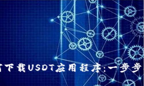 如何下载USDT应用程序：一步步指导