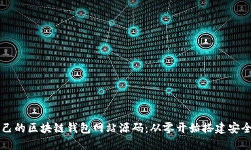 如何选择适合自己的区块链钱包网站源码：从零开始搭建安全可靠的钱包平台