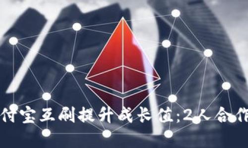 如何通过支付宝互刷提升成长值：2人合作的实用指南
