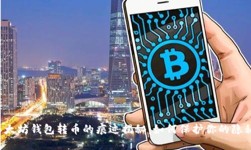 以太坊钱包转币的痕迹揭秘：如何保护你的隐私？