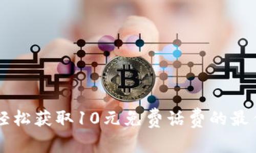 新人如何轻松获取10元免费话费的最佳平台推荐