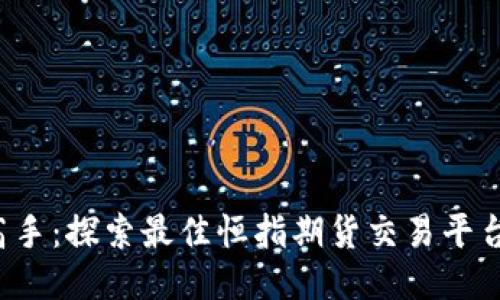  从新手到高手：探索最佳恒指期货交易平台及下载指南