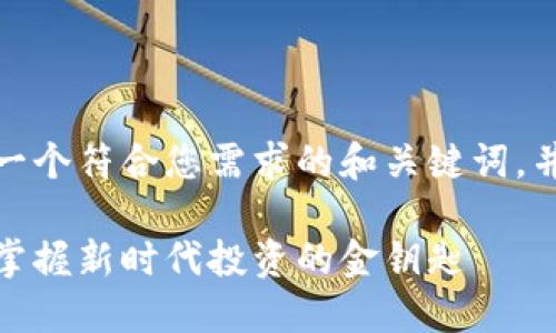 在这里，我提供一个符合您需求的和关键词，并附上详细内容。

数字货币交易：掌握新时代投资的金钥匙
