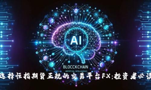 如何选择恒指期货正规的交易平台FX：投资者必读指南