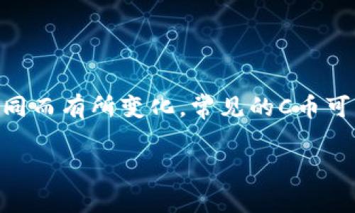 C币通常指的是在某些特定平台上使用的虚拟货币或积分，它并不是一个固定的概念，而是随着平台的不同而有所变化。常见的C币可能出现在网络游戏、社交平台或其他数字服务中，通常用于购买虚拟物品、兑换奖品或进行其他数字交易。

如果您有特定的平台想要了解C币的详细信息，请提供更多背景信息，这样我能更准确地回应您的疑问。