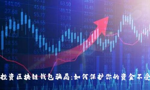 揭露投资区块链钱包骗局：如何保护你的资金不受侵害