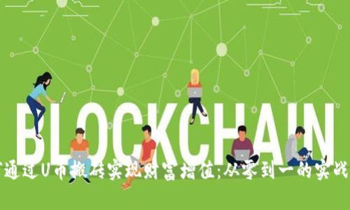 如何通过U币搬砖实现财富增值：从零到一的实战指南