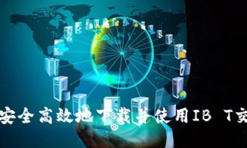 如何安全高效地下载并使用IB T交易所
