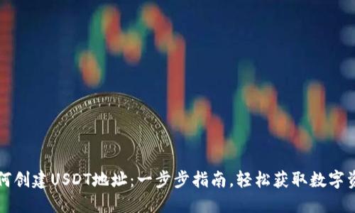 如何创建USDT地址：一步步指南，轻松获取数字资产