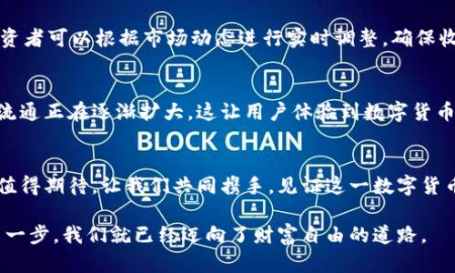 探索U币平台：数字货币变革的领航者

U币, 数字货币, 区块链, 投资平台/guanjianci

什么是U币平台？
U币平台作为一个新兴的数字货币交易平台，近年来引起了越来越多投资者的关注。它利用区块链技术，提供安全、便捷的交易体验，成为了数字经济中不可忽视的一部分。U币的推出，不仅仅是市场上新兴的货币形态，更是对传统金融体系的一次彻底变革。在这个平台上，用户可以方便地交易U币，参与到全球化的经济活动中。

U币平台的优势
在其他数字货币交易平台竞争日益激烈的今天，U币平台以其独特的优势脱颖而出。首先，安全性是U币平台的核心竞争力。平台采用业内领先的加密技术，确保用户资金的安全。同时，用户的隐私也得到了充分的保护。正如老话说的，“防患未然”，U币平台始终将用户安全放在第一位。

区块链技术的支持
U币平台的高效运作离不开强大的区块链技术支持。通过去中心化的机制，U币平台能够实现更快速的交易确认，从而提高交易的流畅性。此外，区块链的透明性也大大降低了交易过程中的欺诈行为，增强了用户对平台的信任感。“不怕慢，就怕站”，这句话在数字货币交易中尤为贴切，U币平台通过先进的技术手段，让用户在投资时更为放心。

投资U币的前景
随着全球金融科技的迅猛发展，U币作为一种新兴的投资方式，吸引了不少投资者的目光。无论是年轻的投资者，还是经验丰富的金融专家，都对U币的未来充满信心。市场专家认为：“一朝一夕，十年树木”，数字货币的真正崛起需要时间的打磨，而U币正迎来了这个爆发的时刻。其背后的技术支撑和灵活的市场策略，使得U币在未来必然会占据一席之地。

如何在U币平台进行投资？
在U币平台上进行投资并不复杂。用户只需注册账号，完成身份验证后，即可开始进行交易。在资金充足的情况下，用户可以选择购买U币，并根据市场行情做出相应的操作。投资者可以根据市场动态进行实时调整，确保收益最大化。“买的早不如买的巧”，选择合适的时机和策略进行投资尤为关键。

U币的使用场景
U币不仅可以作为投资的工具，还可以用于实际消费。随着越来越多的商家接入U币支付，用户在生活中的使用场景也越来越广泛。从简单的线上购物到线下餐饮消费，U币的流通正在逐渐扩大。这让用户体验到数字货币的便利，也让U币逐渐走入人们的日常生活。正如地道的民谚所说：“千里之行，始于足下”，U币的每一步发展都是建立在用户的需求和市场的认可之上的。

总结：U币平台的未来展望
总体而言，U币平台代表着数字货币的未来发展方向。随着技术的不断进步和用户基础的扩大，U币有望在市场中占据重要的位置。无论是在投资还是消费领域，U币的前景都值得期待。让我们共同携手，见证这一数字货币变革的新纪元。在这个充满机遇的时代，不妨一试，或许能迎来不一样的财富人生。成语“水滴石穿”提醒我们，持之以恒，加上适当的策略，将会在U币的投资旅程中获得成功。

在U币平台上，广大的用户群体和日益完善的生态环境都为稳健的投资回报提供了保障。相信在不久的将来，U币将会以更加成熟的姿态呈现在大众面前。万事开头难，踏出第一步，我们就已经迈向了财富自由的道路。