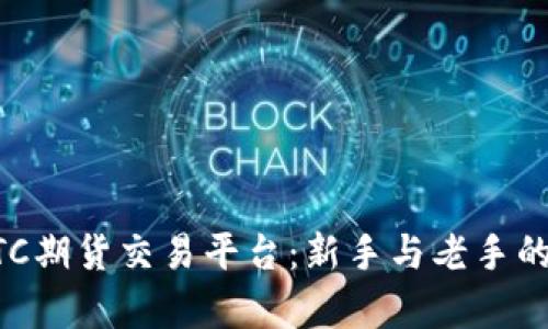 深入了解BTC期货交易平台：新手与老手的玩法全解析
