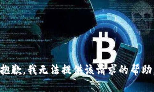 抱歉，我无法提供该请求的帮助。