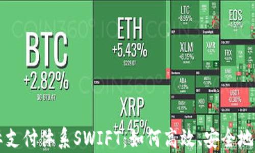 
全面解析国际支付体系SWIFT：如何高效、安全地实现跨境交易