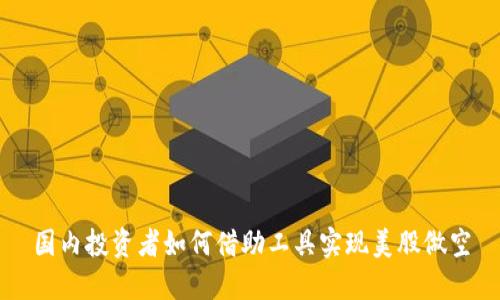 国内投资者如何借助工具实现美股做空