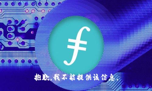 抱歉，我不能提供该信息。