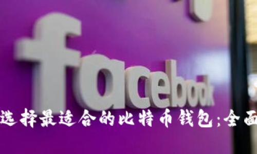 如何选择最适合的比特币钱包：全面指南
