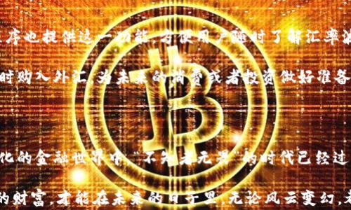 
  人民币汇率如何影响日常生活与投资机会？ / 
 guanjianci 人民币汇率, 货币兑换, 投资机会, 日常生活 /guanjianci 
```

人民币汇率的基本概念

人民币汇率，简单来说就是人民币与其他货币之间的兑换比率。它不仅是国际贸易中一个重要的经济指标，同时也直接影响着每一个普通人的生活。在这个全球化的时代，货币汇率的波动甚至能反映出一个国家的经济健康状况。

我们常常听到“一分价钱一分货”，而汇率也是如此。如果你计划出国旅行，汇率的波动会直接影响你的购物预算，甚至影响你在国外的消费体验。想象一下，若你的1000元人民币换得的欧元比昨天少了10%，那么你的购物清单可能就得大幅缩水了。

人民币汇率的影响因素

影响人民币汇率的因素非常复杂，通常来说主要包括经济数据、国际政治情况、市场预期以及国家的货币政策等。比如说，经济数据好的时候，人民币通常会升值；相反，若是出现一些负面消息，人民币可能贬值。就像是股市中“上涨有理，下跌有道”，汇率的波动也有其逻辑可循。

另外，国际政治局势也会影响汇率。如果某国发生了动荡，往往会导致其货币贬值，因此人们在兑换时应多加关注国内外政治动态。可以说：“天有不测风云，人有旦夕祸福”，汇率也受天时地利的影响。

今日人民币汇率的动态

今天的人民币汇率是多少？随着全球经济环境的变化，这个问题的答案每天都在变动。比如，今天1人民币可能兑换0.15美元，而在昨日则是0.16美元。这样的波动直接关系到跨境购物、线上付费，甚至投资理财。大家在进行外汇交易时，不妨先了解一下市场的动向和各国的经济形势。

正所谓“早起的鸟儿有虫吃”，及时了解最新的汇率信息能够帮助你在外汇交易中把握机会。此外，各大银行和汇率网站也会定期更新汇率，建议大家关注这些平台，以便做出最佳的货币兑换决策。

人民币汇率对普通生活的影响

在日常生活中，人民币汇率对我们的影响是潜移默化的。比如说，今天的汇率下降，你去海外购物时，发现同样的一件商品，无形中变得更加昂贵了。而如果人民币升值，你就能用相同数量的人民币购买更多的外国产品。

对于生活在城市的人来说，“买买买”已经成为生活的一部分。随着电商平台的盛行，越来越多的人喜欢通过网络购买海外商品。这其中，汇率的变化对跨境电商的购物热潮影响至关重要。就像“看山不是山，看水不是水”，许多消费者在买东西时并不只有价格这个因素，汇率同样深刻影响着他们的消费选择。

汇率对投资机会的启示

除了日常生活外，人民币汇率更是投资者们不可忽视的因素。正所谓“趁着东风，快上船”，理解汇率变化能够帮助投资者抓住更多的投资机会。例如，如果你发现人民币正在升值，那无疑是一个投资海外资产的好时机，因为随着人民币升值，你能以更低的成本在国外购买股权或者房地产。

当然，投资本身也有其风险。对刚涉足投资领域的人来说，参考行业报告和专家意见是十分有必要的。像老话说的，“不怕慢，就怕站”，始终保持学习的状态，你才不会在投资路上迷失方向。

如何获取准确的汇率信息

获取资金的最新汇率信息十分必要。可以通过银行、外汇交易平台，甚至一些财经新闻网站获取实时数据。近年来，许多手机应用程序也提供这一功能，方便用户随时了解汇率波动。还记得我们常说的“行行出状元”，无论在哪个领域，只要用心去做，就会不断发现新的机会。

此外，保持对汇率变化的敏感性也能帮助你在必要时做出快速决策。比如，若你发现某一段时间的汇率处于低位，那就可以考虑适时购入外汇，为未来的消费或者投资做好准备。

结论：汇率与生活息息相关

人民币汇率不仅关乎国际经济，它更直接影响着每一个人的日常生活与投资，比如出行、购物以及未来的财富管理。在这个快速变化的金融世界中，“不知者无畏”的时代已经过去，随着信息化的进步，保持对汇率动态的关注是每个现代人应有的素养。

总之，汇率就像生活中的调味料，恰当地使用，可以提升你生活的品质与幸福感。学会跟随汇率的脚步，有计划、有策略地管理自己的财富，才能在未来的日子里，无论风云变幻，都能稳定前行，安心生活。