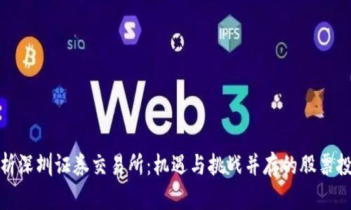 深度解析深圳证券交易所：机遇与挑战并存的股票投资圣地