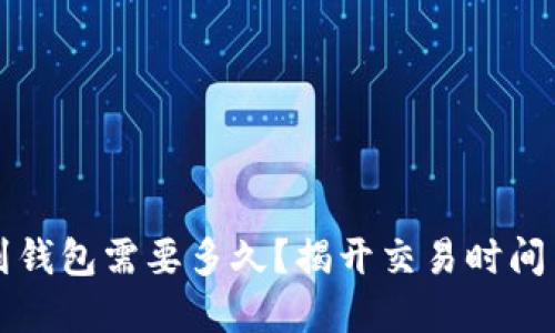 比特币转到钱包需要多久？揭开交易时间背后的秘密