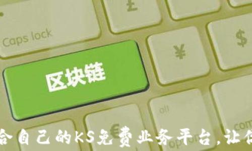 
如何选择适合自己的KS免费业务平台，让你的事业腾飞