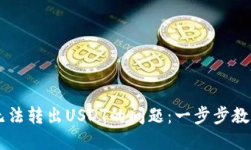 解决波场钱包无法转出USDT的问题：一步步教你轻松实现交易