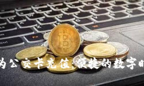 如何通过微信为公交卡充值：便捷的数字时代出行新选择