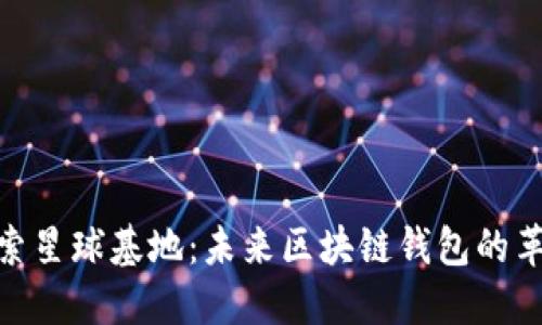 探索星球基地：未来区块链钱包的革命